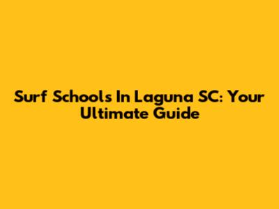 Surf Schools In Laguna SC: Your Ultimate Guide