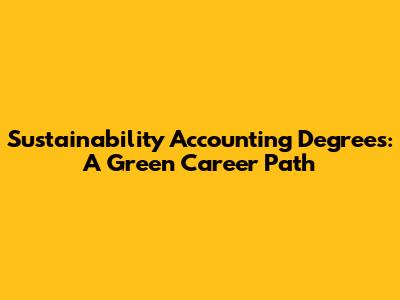 Sustainability Accounting Degrees: A Green Career Path