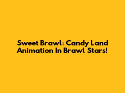 Sweet Brawl: Candy Land Animation In Brawl Stars!