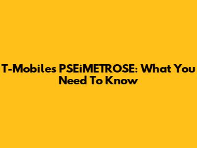 T-Mobile's PSEiMETROSE: What You Need To Know