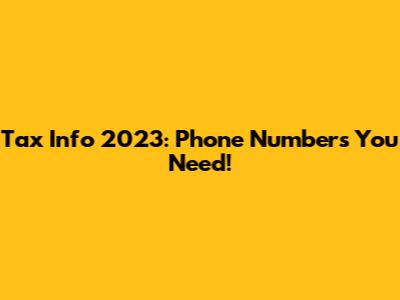 Tax Info 2023: Phone Numbers You Need!
