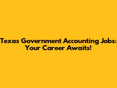 Texas Government Accounting Jobs: Your Career Awaits!