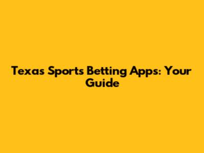 Texas Sports Betting Apps: Your Guide