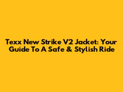Texx New Strike V2 Jacket: Your Guide To A Safe & Stylish Ride