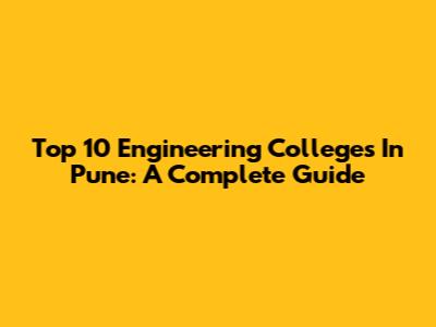 Top 10 Engineering Colleges In Pune: A Complete Guide