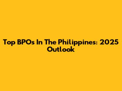 Top BPOs In The Philippines: 2025 Outlook