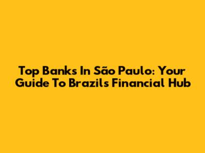 Top Banks In São Paulo: Your Guide To Brazil's Financial Hub