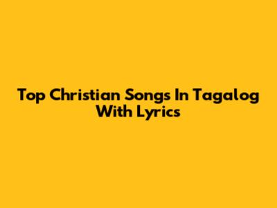 Top Christian Songs In Tagalog With Lyrics