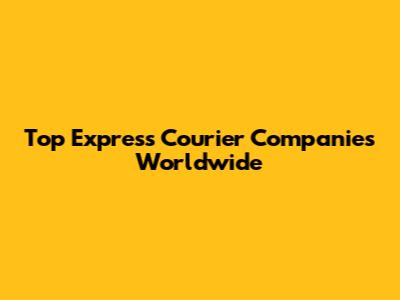 Top Express Courier Companies Worldwide