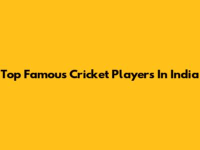 Top Famous Cricket Players In India