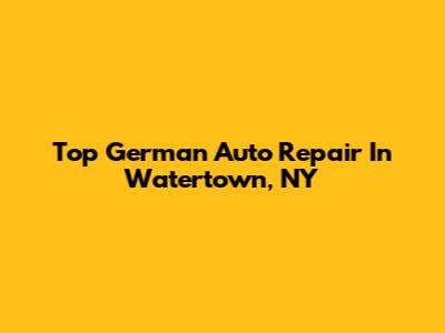 Top German Auto Repair In Watertown, NY