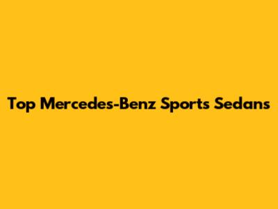 Top Mercedes-Benz Sports Sedans