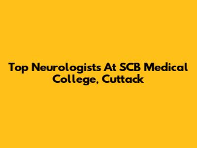 Top Neurologists At SCB Medical College, Cuttack