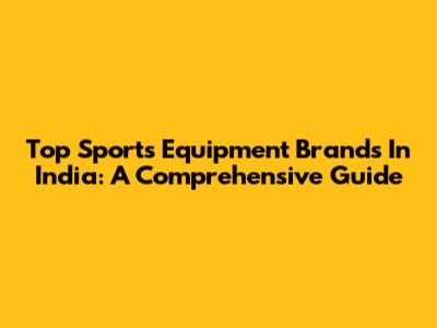Top Sports Equipment Brands In India: A Comprehensive Guide