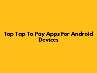 Top Tap To Pay Apps For Android Devices