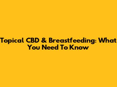 Topical CBD & Breastfeeding: What You Need To Know