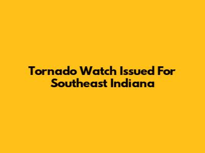 Tornado Watch Issued For Southeast Indiana