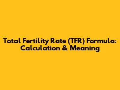 Total Fertility Rate (TFR) Formula: Calculation & Meaning