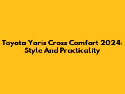 Toyota Yaris Cross Comfort 2024: Style And Practicality