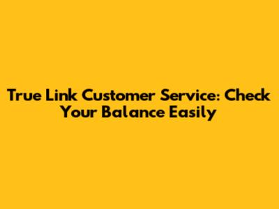 True Link Customer Service: Check Your Balance Easily