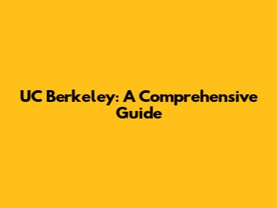UC Berkeley: A Comprehensive Guide