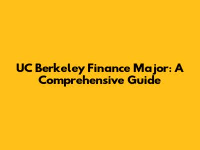 UC Berkeley Finance Major: A Comprehensive Guide