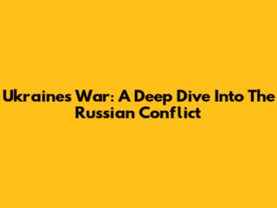 Ukraine's War: A Deep Dive Into The Russian Conflict