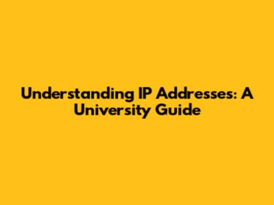 Understanding IP Addresses: A University Guide