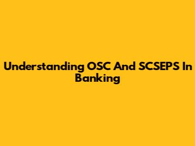 Understanding OSC And SCSEPS In Banking
