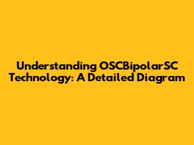 Understanding OSCBipolarSC Technology: A Detailed Diagram