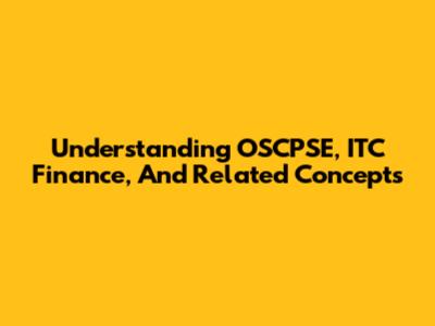 Understanding OSCPSE, ITC Finance, And Related Concepts