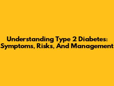 Understanding Type 2 Diabetes: Symptoms, Risks, And Management