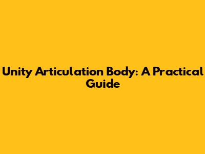 Unity Articulation Body: A Practical Guide
