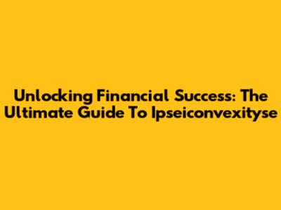 Unlocking Financial Success: The Ultimate Guide To Ipseiconvexityse