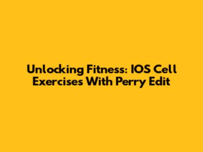 Unlocking Fitness: IOS Cell Exercises With Perry Edit