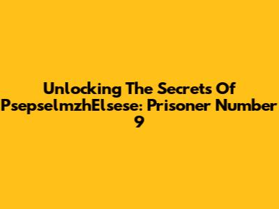 Unlocking The Secrets Of PsepselmzhElsese: Prisoner Number 9
