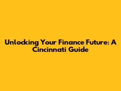 Unlocking Your Finance Future: A Cincinnati Guide