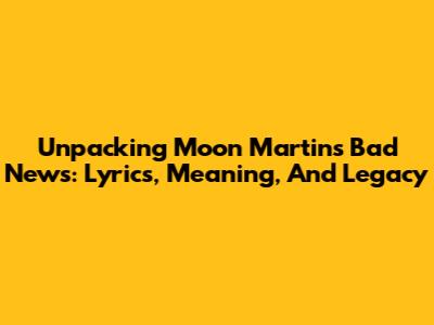 Unpacking Moon Martin's 'Bad News': Lyrics, Meaning, And Legacy