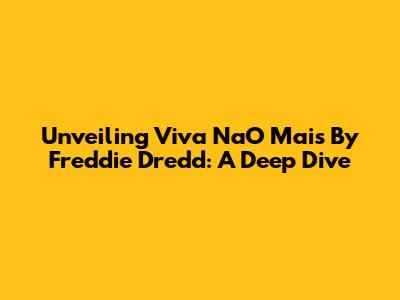 Unveiling 'Viva NaO Mais' By Freddie Dredd: A Deep Dive