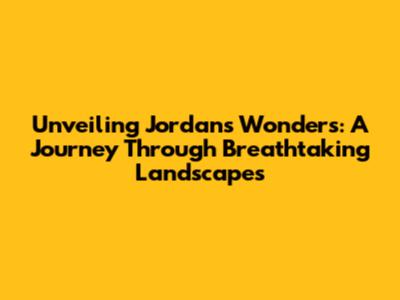 Unveiling Jordan's Wonders: A Journey Through Breathtaking Landscapes