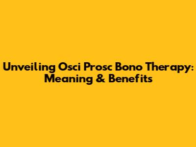 Unveiling Osci Prosc Bono Therapy: Meaning & Benefits