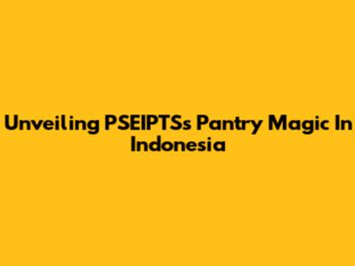 Unveiling PSEIPTS's Pantry Magic In Indonesia