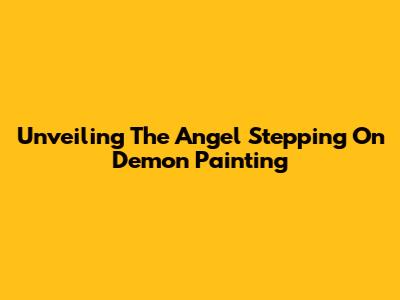 Unveiling The Angel Stepping On Demon Painting