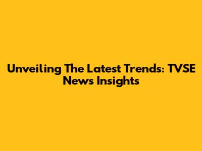 Unveiling The Latest Trends: TVSE News Insights