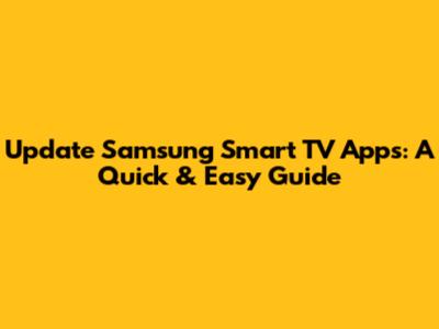 Update Samsung Smart TV Apps: A Quick & Easy Guide