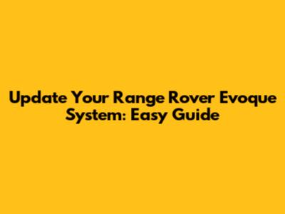 Update Your Range Rover Evoque System: Easy Guide