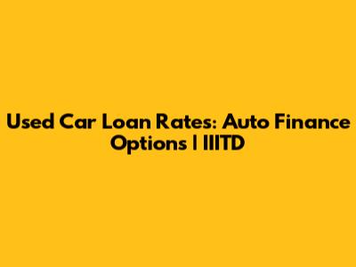 Used Car Loan Rates: Auto Finance Options | IIITD