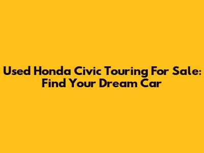 Used Honda Civic Touring For Sale: Find Your Dream Car