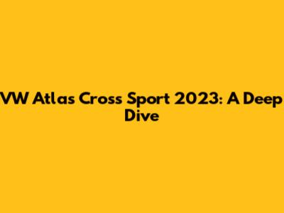 VW Atlas Cross Sport 2023: A Deep Dive