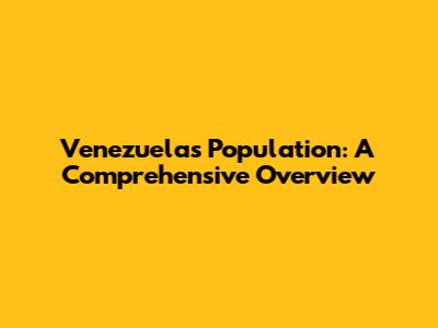 Venezuela's Population: A Comprehensive Overview
